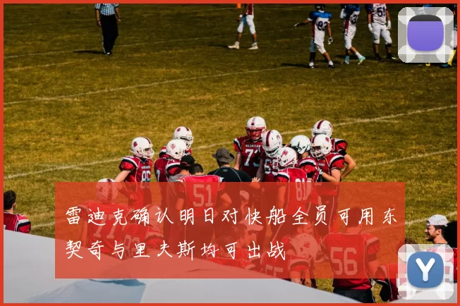 雷迪克确认明日对快船全员可用东契奇与里夫斯均可出战