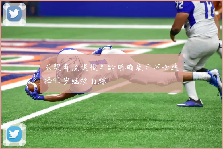 东契奇谈退役年龄明确表示不会选择41岁继续打球